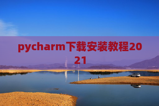 pycharm下载安装教程2021